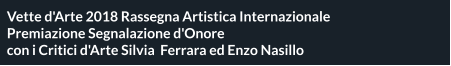 Vette d'Arte 2018 Rassegna Artistica Internazionale  Premiazione Segnalazione d'Onore con i Critici d'Arte Silvia  Ferrara ed Enzo Nasillo