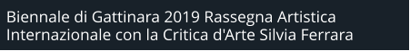 Biennale di Gattinara 2019 Rassegna Artistica Internazionale con la Critica d'Arte Silvia Ferrara