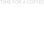 TIME FOR A COFFEE